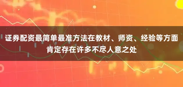 证券配资最简单最准方法在教材、师资、经验等方面肯定存在许多不尽人意之处