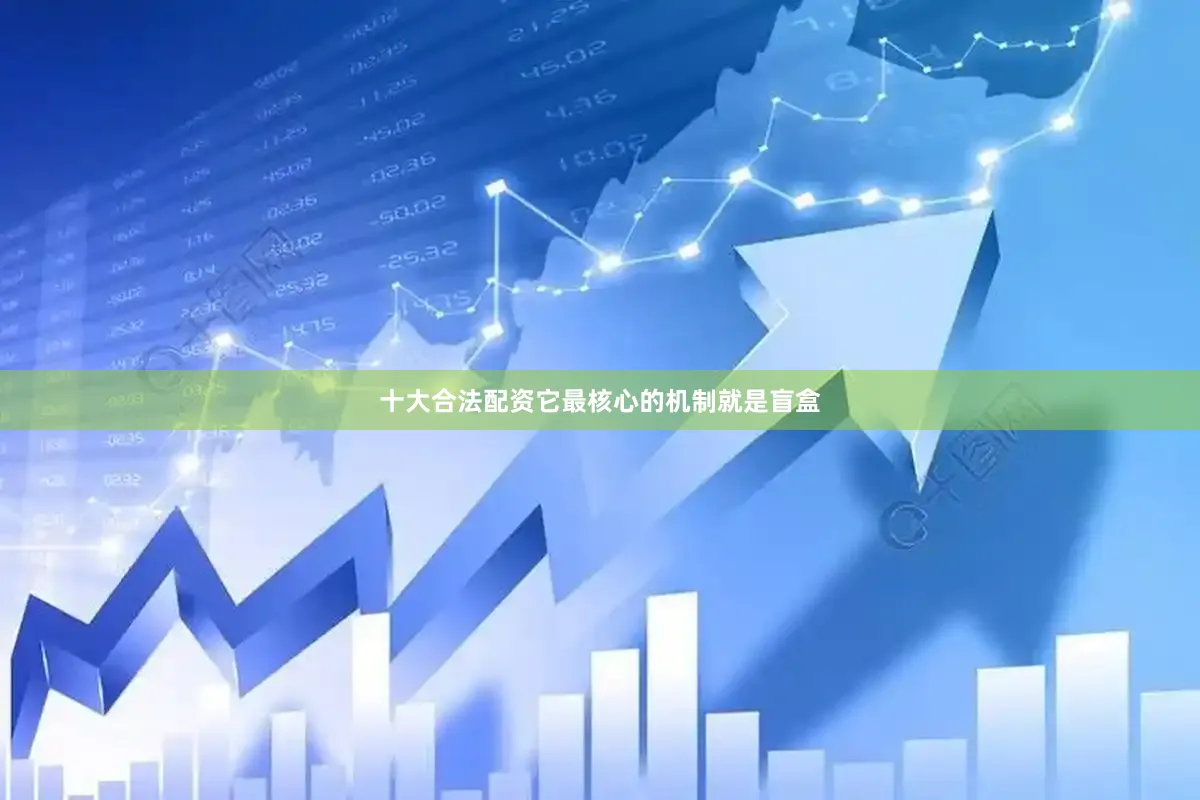 十大合法配资它最核心的机制就是盲盒