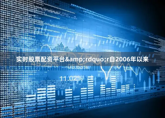 实时股票配资平台&rdquo;r　　自2006年以来