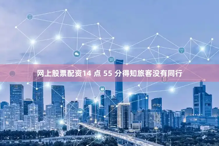 网上股票配资14 点 55 分得知旅客没有同行