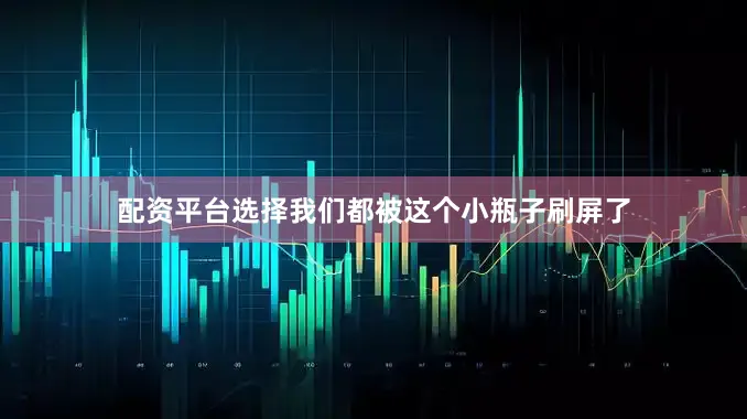 配资平台选择我们都被这个小瓶子刷屏了
