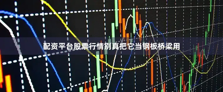 配资平台股票行情别真把它当钢板桥梁用