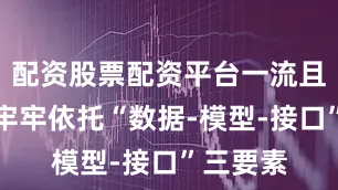 配资股票配资平台一流且落地需牢牢依托“数据-模型-接口”三要素