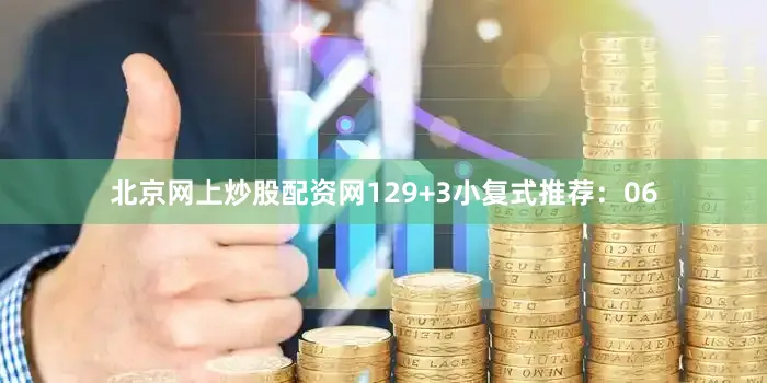 北京网上炒股配资网12 9+3小复式推荐:06
