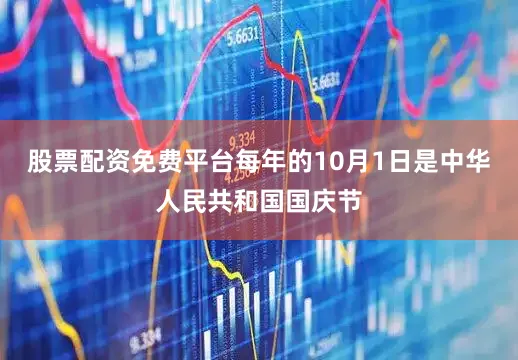 股票配资免费平台每年的10月1日是中华人民共和国国庆节